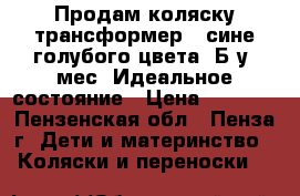 Продам коляску-трансформер , сине-голубого цвета. Б/у 2мес. Идеальное состояние › Цена ­ 5 000 - Пензенская обл., Пенза г. Дети и материнство » Коляски и переноски   